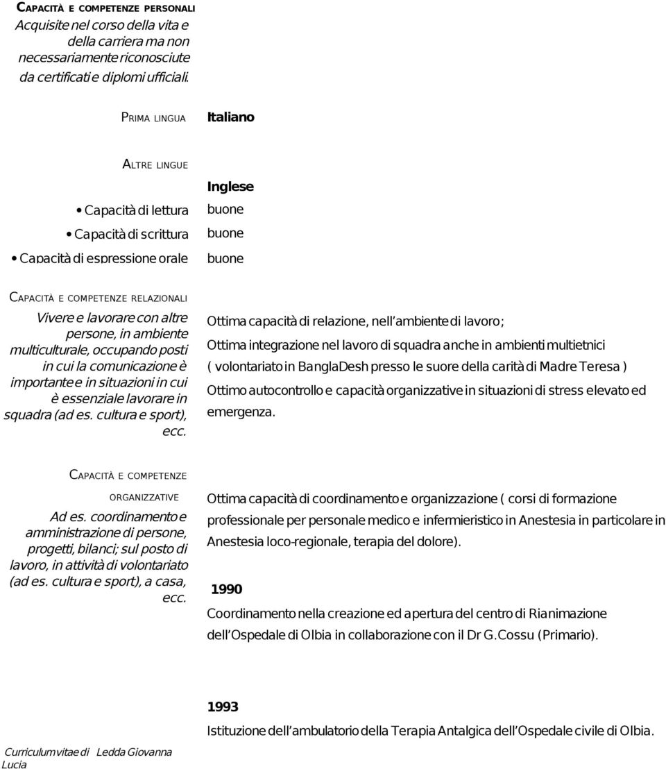 persone, in ambiente multiculturale, occupando posti in cui la comunicazione è importante e in situazioni in cui è essenziale lavorare in squadra (ad es. cultura e sport), ecc.