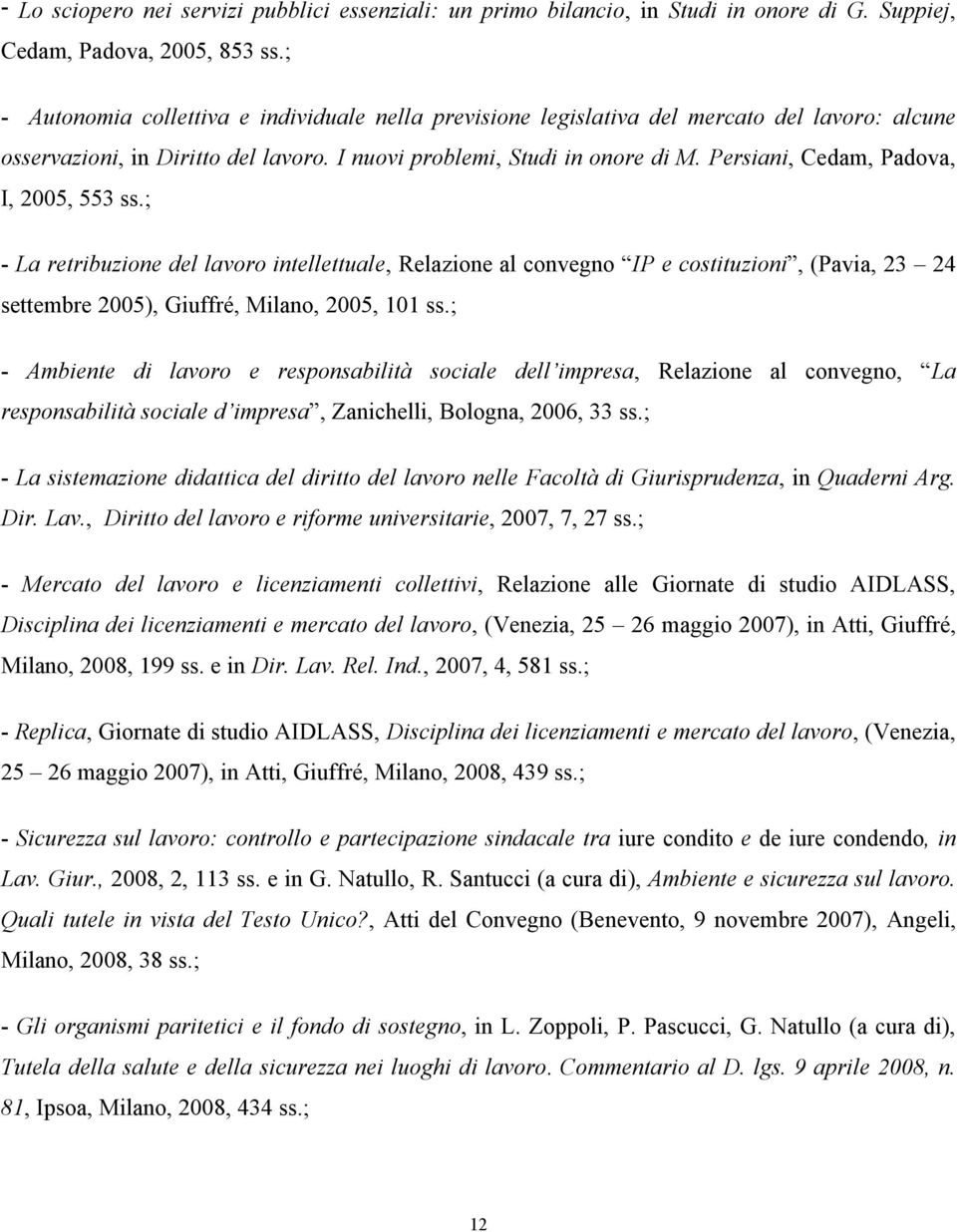 Persiani, Cedam, Padova, I, 2005, 553 ss.; - La retribuzione del lavoro intellettuale, Relazione al convegno IP e costituzioni, (Pavia, 23 24 settembre 2005), Giuffré, Milano, 2005, 101 ss.