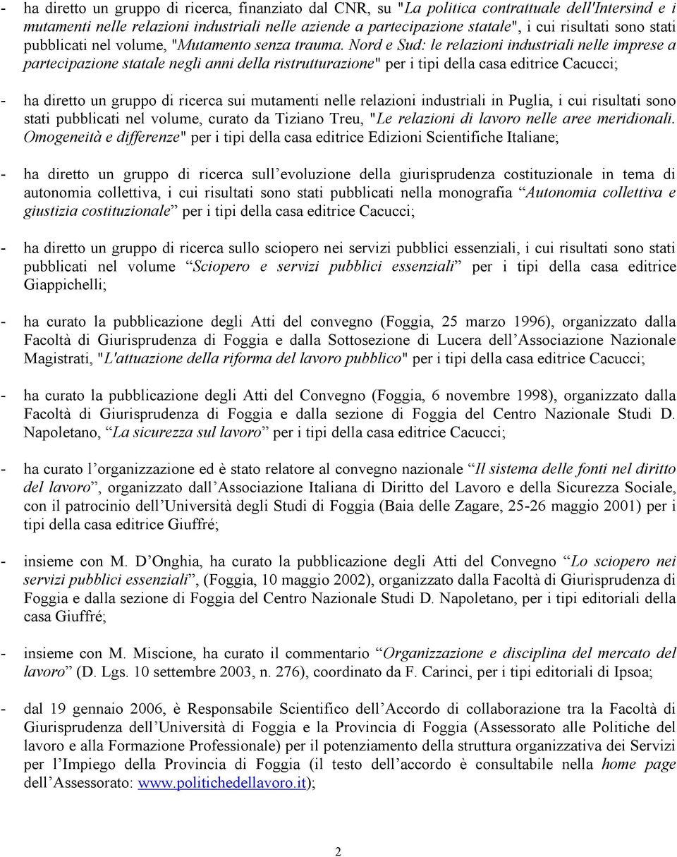 Nord e Sud: le relazioni industriali nelle imprese a partecipazione statale negli anni della ristrutturazione" per i tipi della casa editrice Cacucci; - ha diretto un gruppo di ricerca sui mutamenti