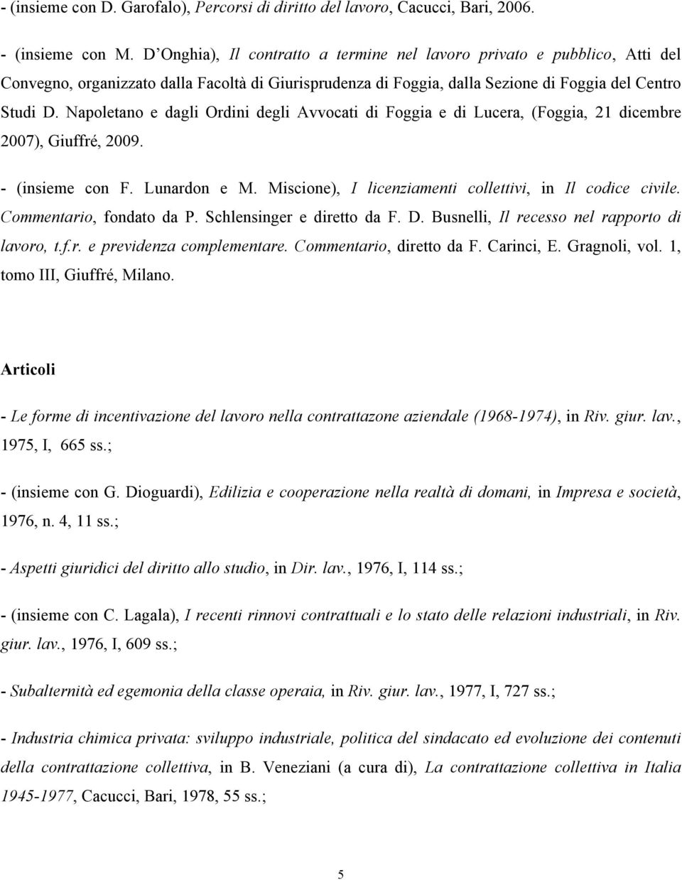 Napoletano e dagli Ordini degli Avvocati di Foggia e di Lucera, (Foggia, 21 dicembre 2007), Giuffré, 2009. - (insieme con F. Lunardon e M. Miscione), I licenziamenti collettivi, in Il codice civile.