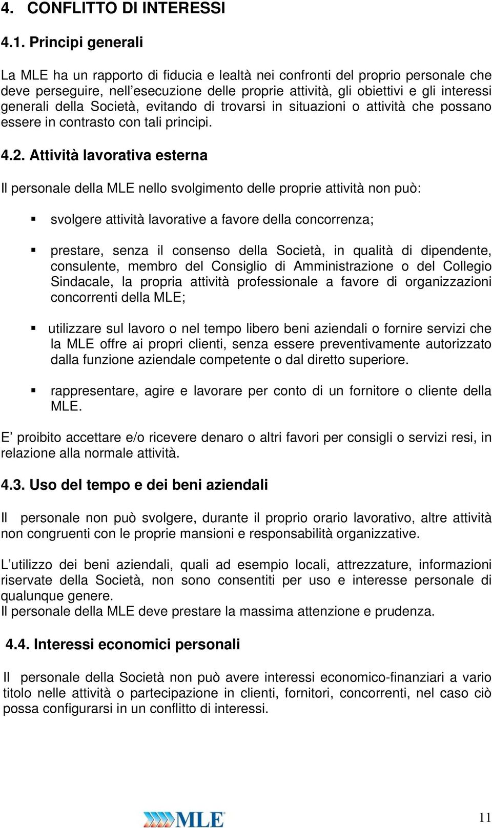 della Società, evitando di trovarsi in situazioni o attività che possano essere in contrasto con tali principi. 4.2.