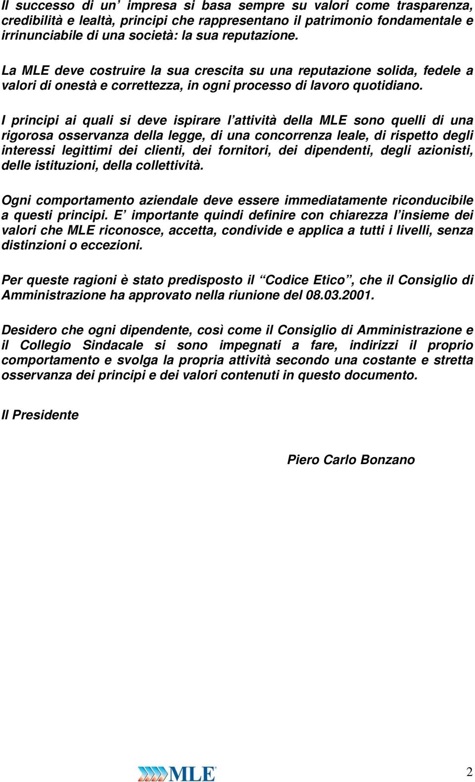 I principi ai quali si deve ispirare l attività della MLE sono quelli di una rigorosa osservanza della legge, di una concorrenza leale, di rispetto degli interessi legittimi dei clienti, dei