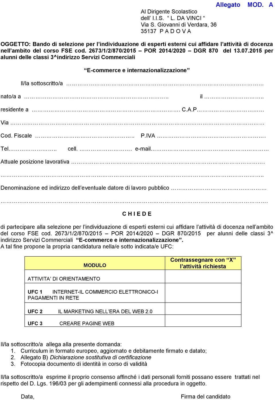 2015 per alunni delle classi 3^indirizzo Servizi Commerciali E-commerce e internazionalizzazione Il/la sottoscritto/a nato/a a.. il.. residente a. C.A.P Via Cod. Fiscale.. P.IVA. Tel.. cell.