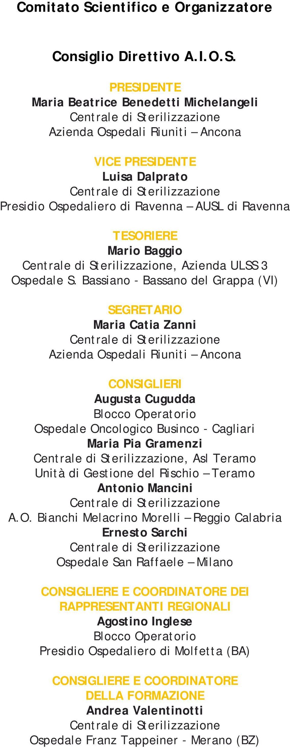 PRESIDENTE Maria Beatrice Benedetti Michelangeli Azienda Ospedali Riuniti Ancona VICE PRESIDENTE Luisa Dalprato Presidio Ospedaliero di Ravenna AUSL di Ravenna TESORIERE Mario Baggio, Azienda ULSS 3