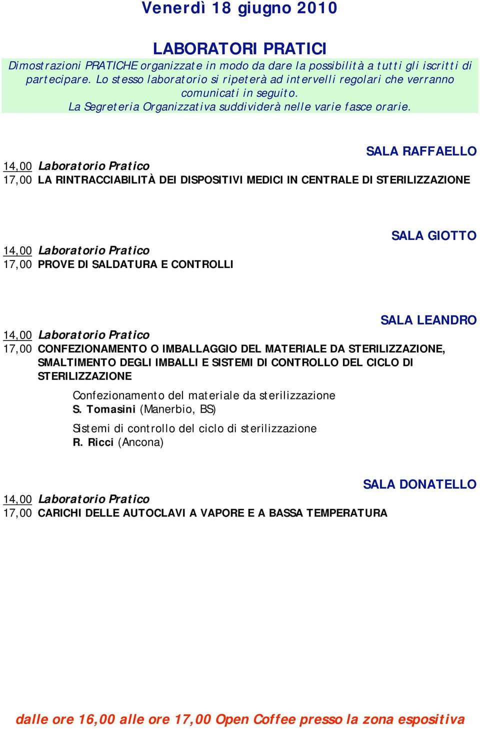 SALA RAFFAELLO 14,00 Laboratorio Pratico 17,00 LA RINTRACCIABILITÀ DEI DISPOSITIVI MEDICI IN CENTRALE DI STERILIZZAZIONE 14,00 Laboratorio Pratico 17,00 PROVE DI SALDATURA E CONTROLLI SALA GIOTTO