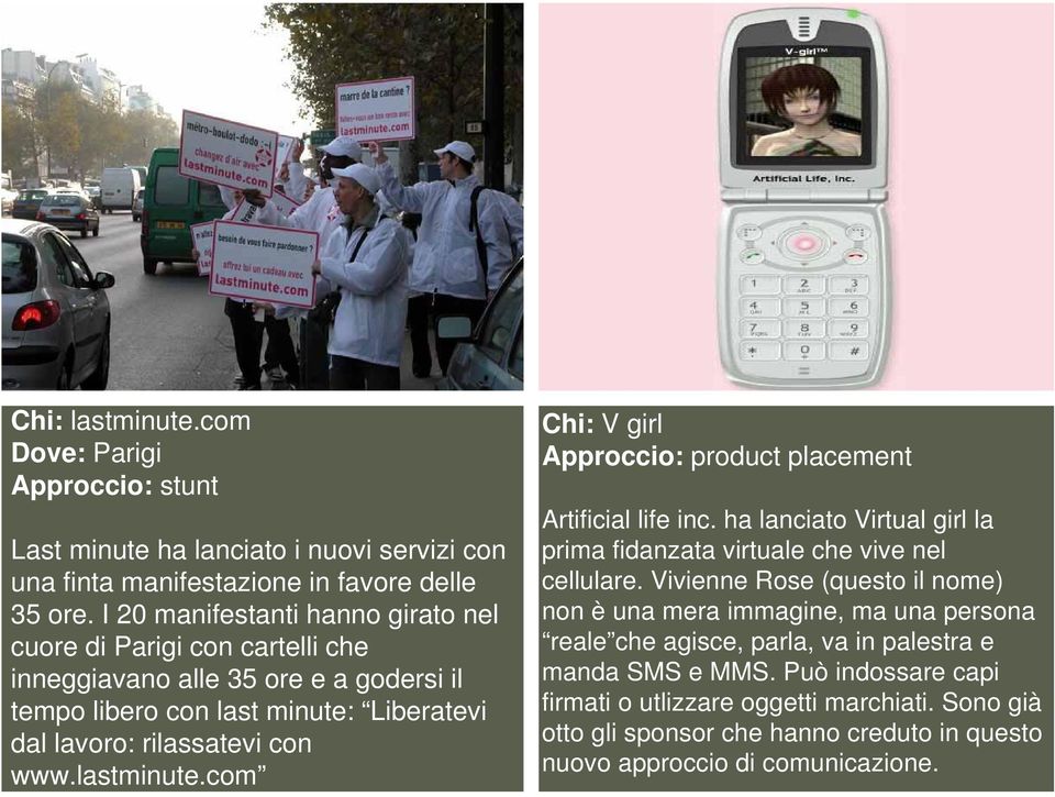 lastminute.com Chi: V girl Approccio: product placement Artificial life inc. ha lanciato Virtual girl la prima fidanzata virtuale che vive nel cellulare.