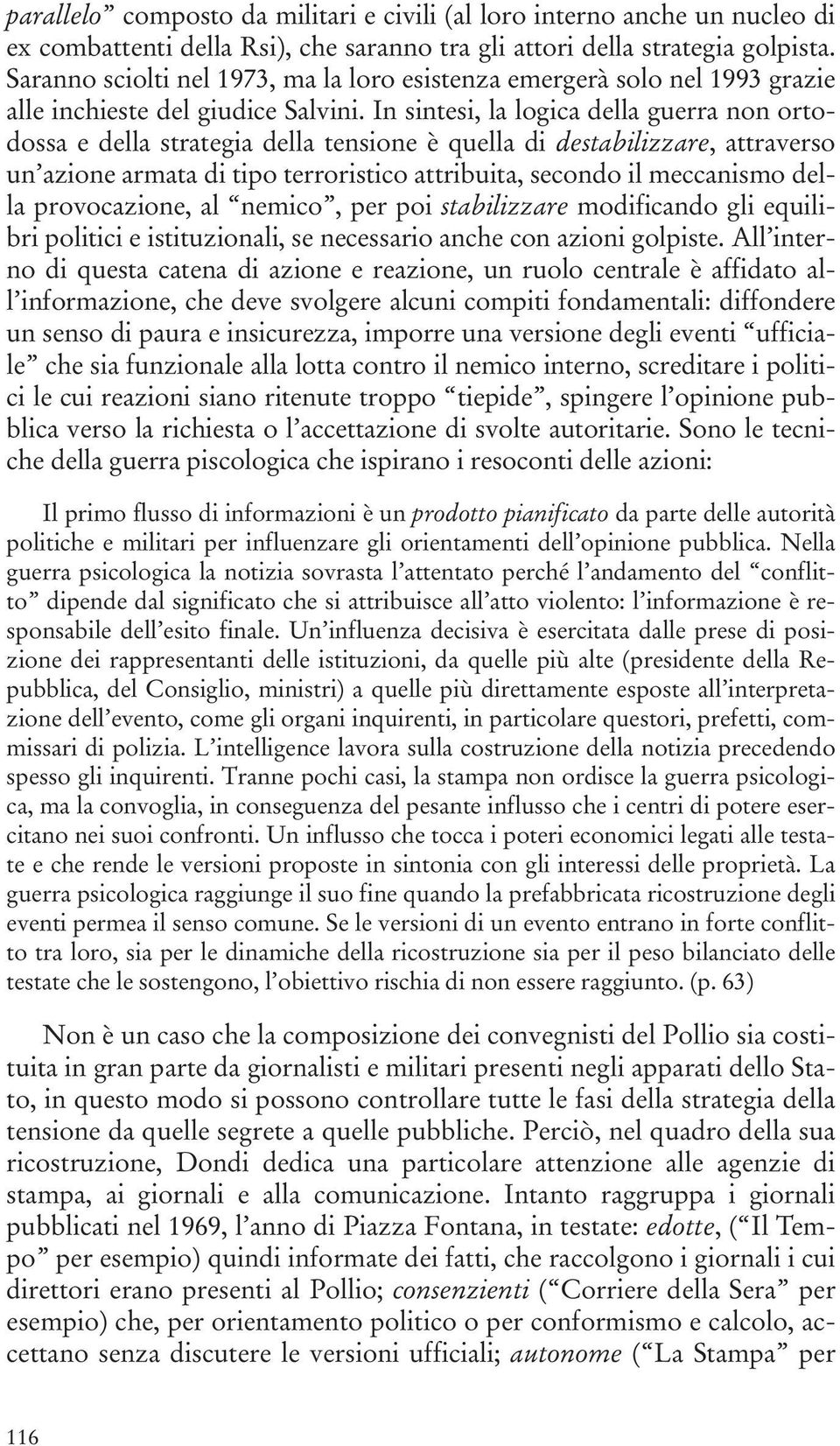 In sintesi, la logica della guerra non ortodossa e della strategia della tensione è quella di destabilizzare, attraverso un azione armata di tipo terroristico attribuita, secondo il meccanismo della