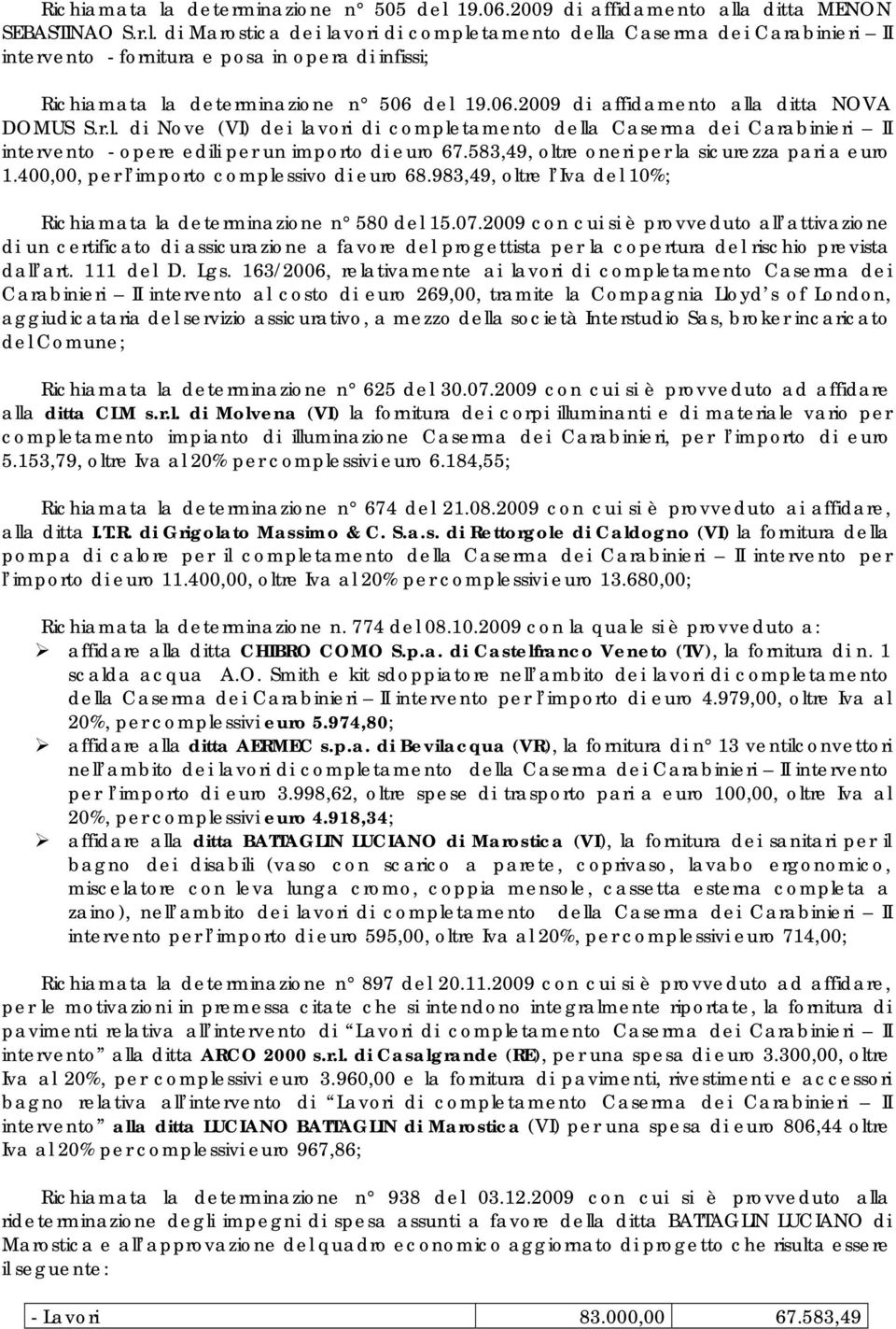 583,49, oltre oneri per la sicurezza pari a euro 1.400,00, per l importo complessivo di euro 68.983,49, oltre l Iva del 10%; Richiamata la determinazione n 580 del 15.07.