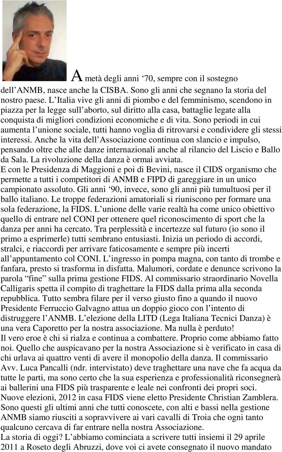 Sono periodi in cui aumenta l unione sociale, tutti hanno voglia di ritrovarsi e condividere gli stessi interessi.