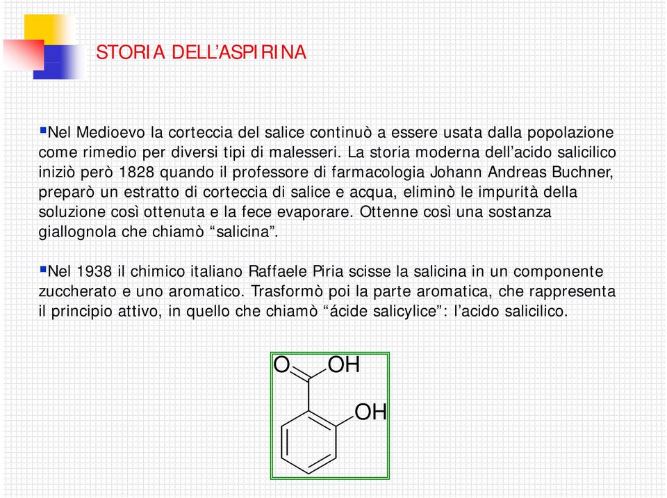 eliminò i le impurità ità della soluzione così ottenuta e la fece evaporare. ttenne così una sostanza giallognola che chiamò salicina.