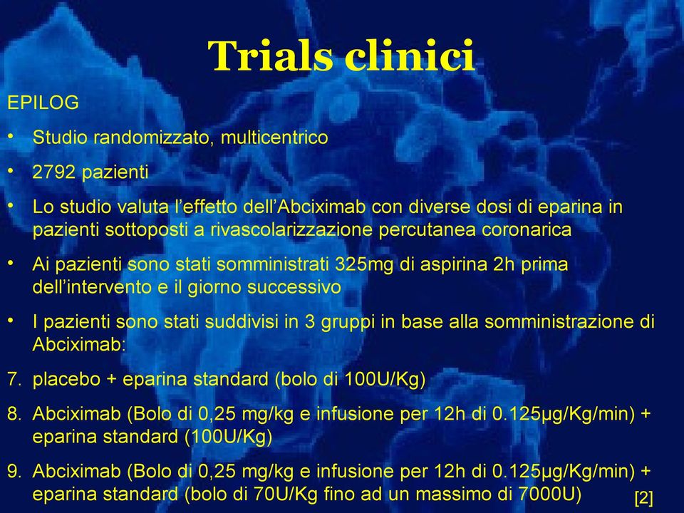 suddivisi in 3 gruppi in base alla somministrazione di Abciximab: 7. placebo + eparina standard (bolo di 100U/Kg) 8. Abciximab (Bolo di 0,25 mg/kg e infusione per 12h di 0.