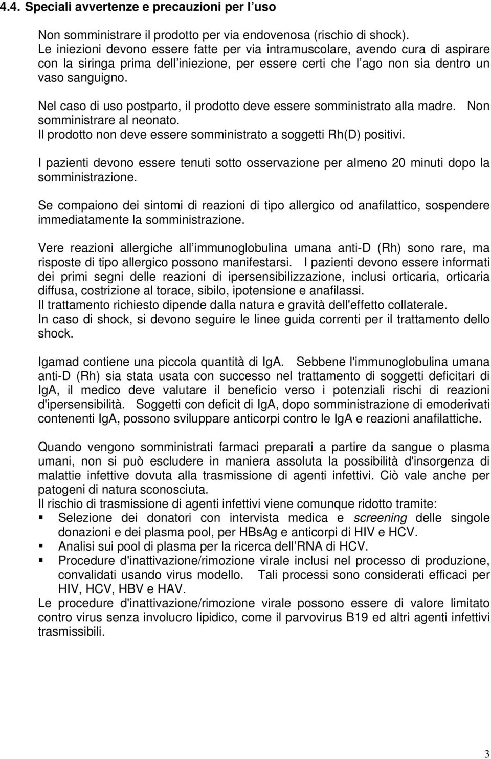 Nel caso di uso postparto, il prodotto deve essere somministrato alla madre. Non somministrare al neonato. Il prodotto non deve essere somministrato a soggetti Rh(D) positivi.