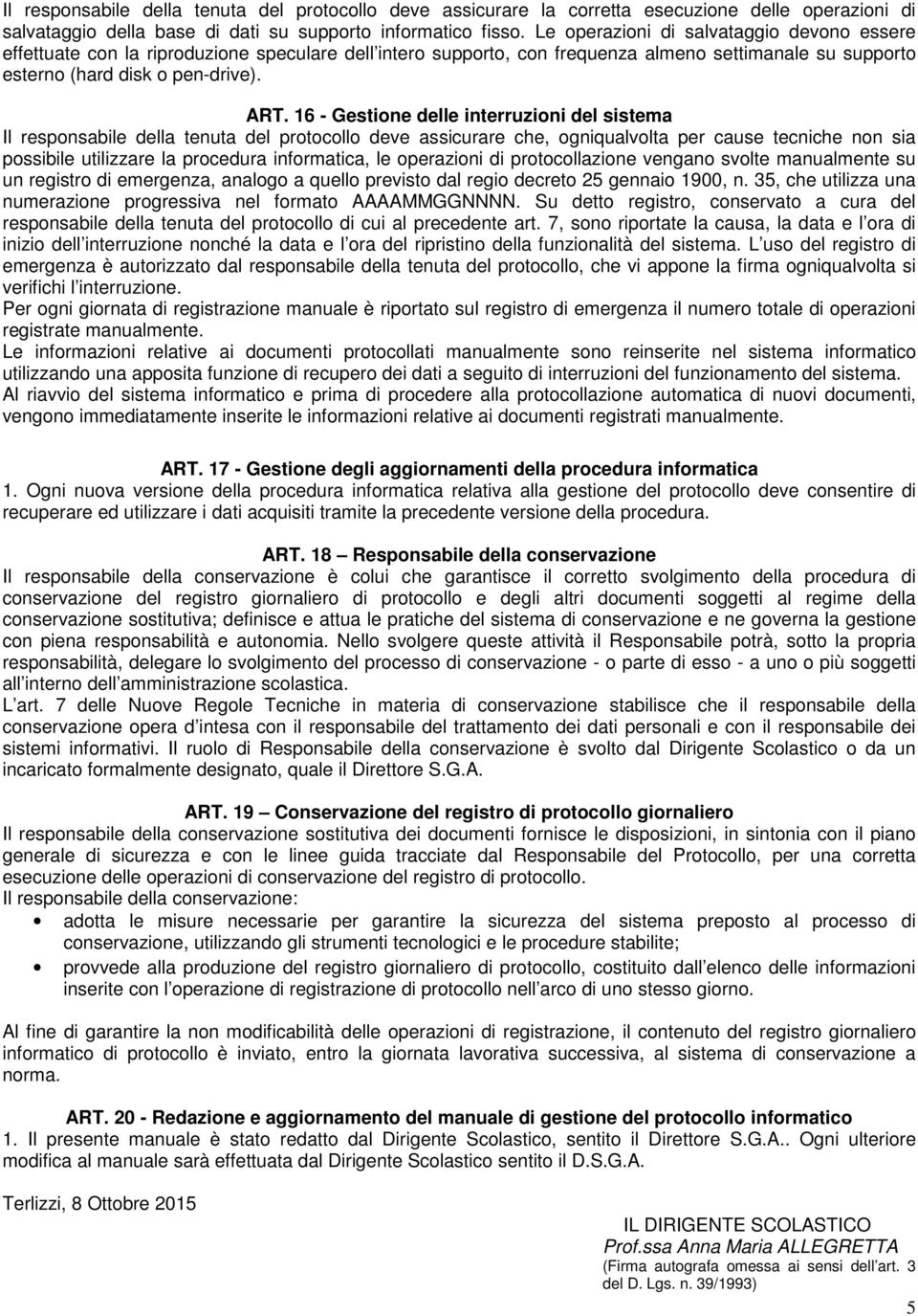 16 - Gestione delle interruzioni del sistema Il responsabile della tenuta del protocollo deve assicurare che, ogniqualvolta per cause tecniche non sia possibile utilizzare la procedura informatica,