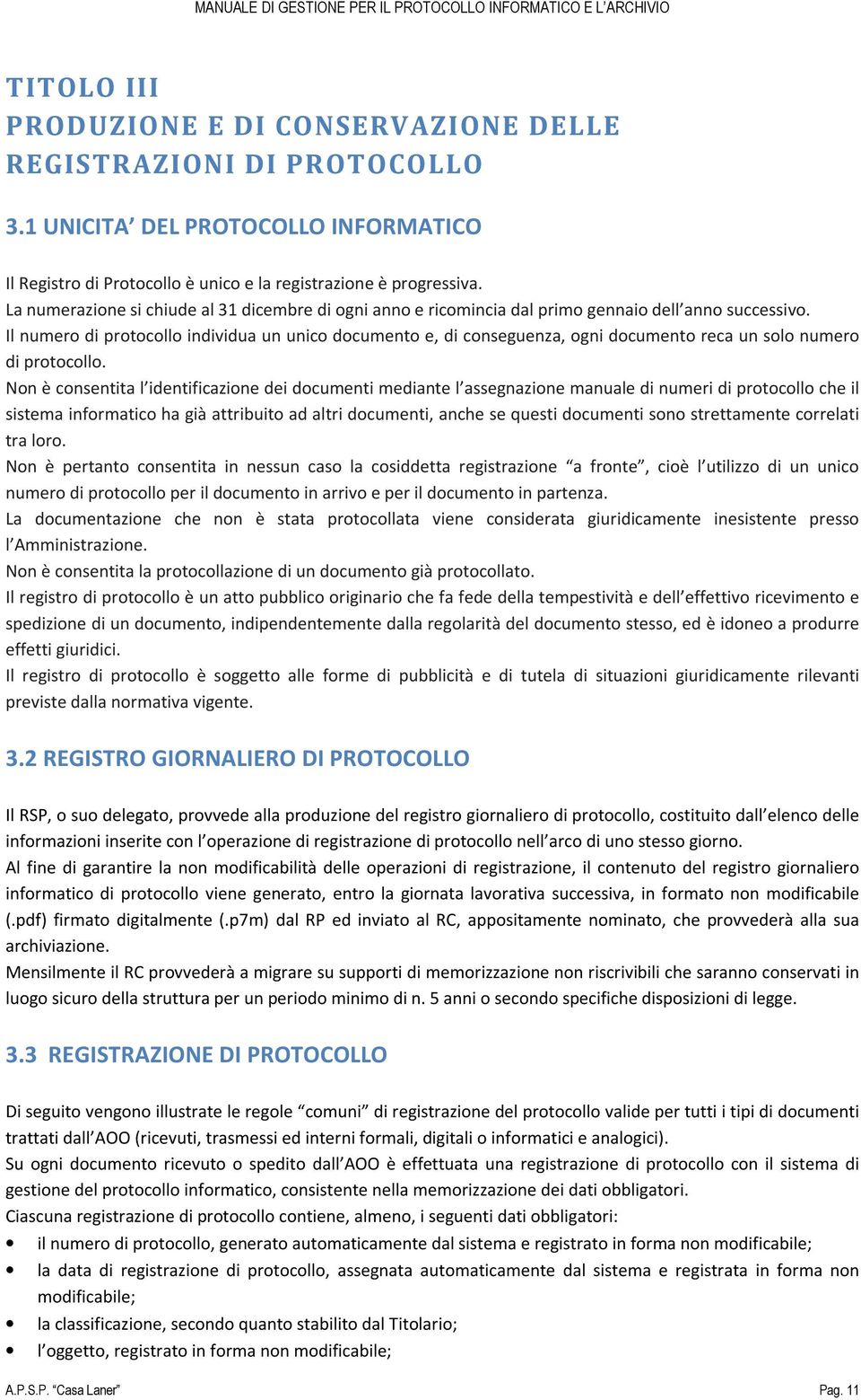 Il numero di protocollo individua un unico documento e, di conseguenza, ogni documento reca un solo numero di protocollo.