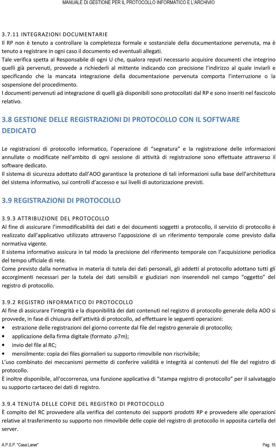 Tale verifica spetta al Responsabile di ogni U che, qualora reputi necessario acquisire documenti che integrino quelli già pervenuti, provvede a richiederli al mittente indicando con precisione l