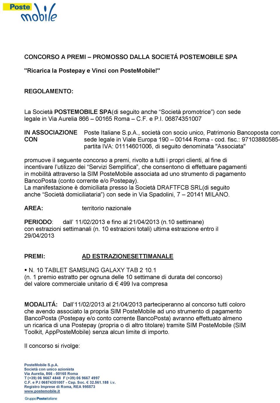 fisc.: 97103880585- partita IVA: 01114601006, di seguito denominata "Associata" promuove il seguente concorso a premi, rivolto a tutti i propri clienti, al fine di incentivare l utilizzo dei Servizi