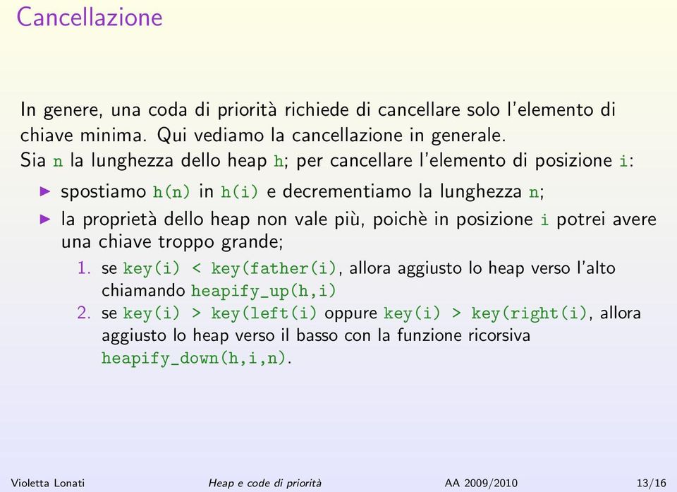 più, poichè in posizione i potrei avere una chiave troppo grande; 1. se key(i) < key(father(i), allora aggiusto lo heap verso l alto chiamando heapify_up(h,i) 2.