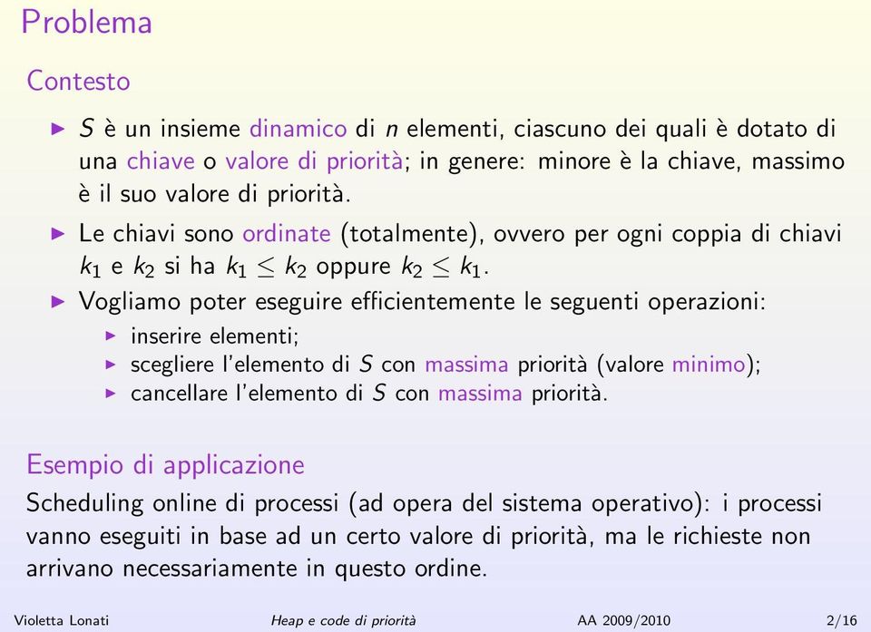 Vogliamo poter eseguire efficientemente le seguenti operazioni: inserire elementi; scegliere l elemento di S con massima priorità (valore minimo); cancellare l elemento di S con massima