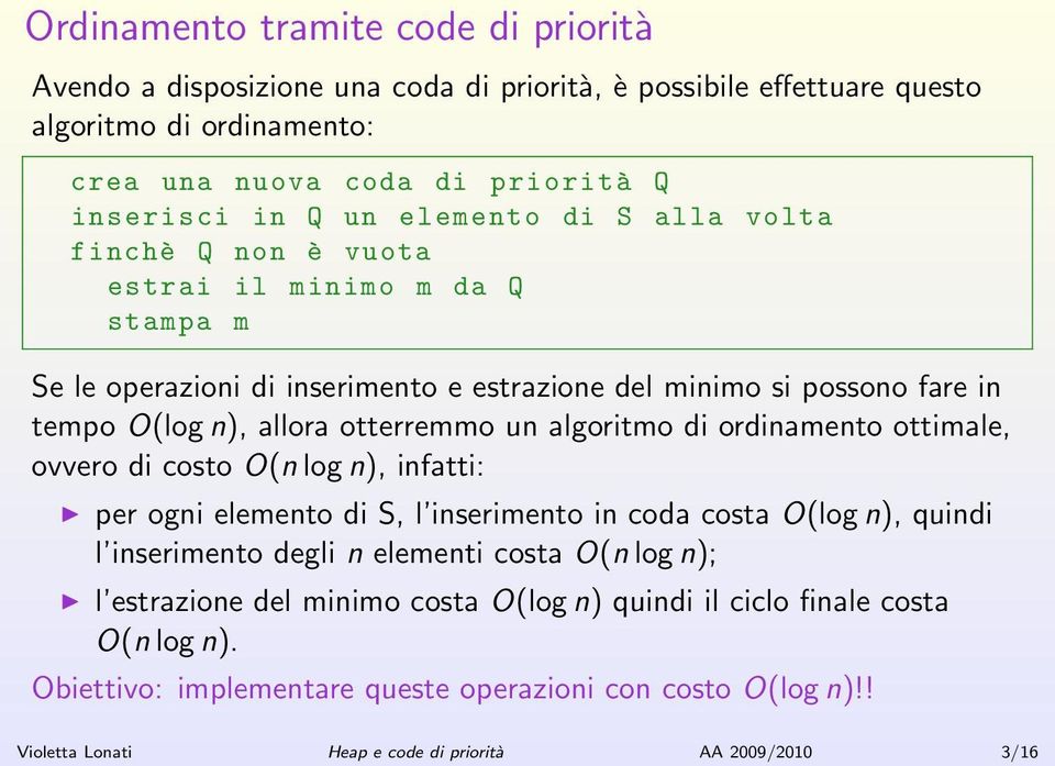 algoritmo di ordinamento ottimale, ovvero di costo O(n log n), infatti: per ogni elemento di S, l inserimento in coda costa O(log n), quindi l inserimento degli n elementi costa O(n log n); l