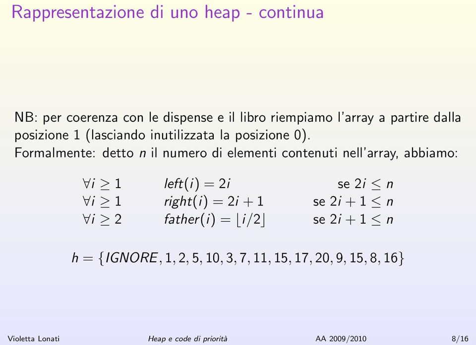 Formalmente: detto n il numero di elementi contenuti nell array, abbiamo: i 1 left(i) = 2i se 2i n i 1 right(i) =