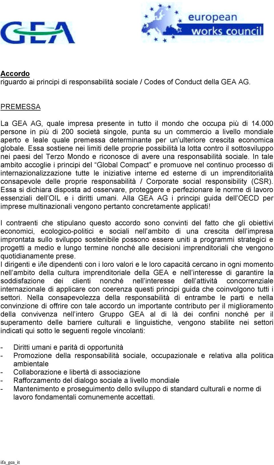 Essa sostiene nei limiti delle proprie possibilità la lotta contro il sottosviluppo nei paesi del Terzo Mondo e riconosce di avere una responsabilità sociale.