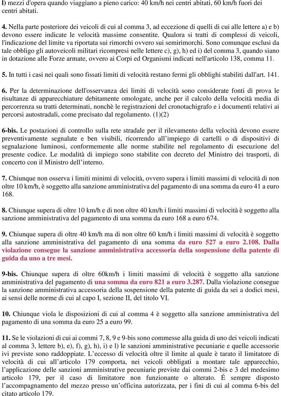 Nella parte posteriore dei veicoli di cui al comma 3, ad eccezione di quelli di cui alle lettere a) e b) devono essere indicate le velocità massime consentite.