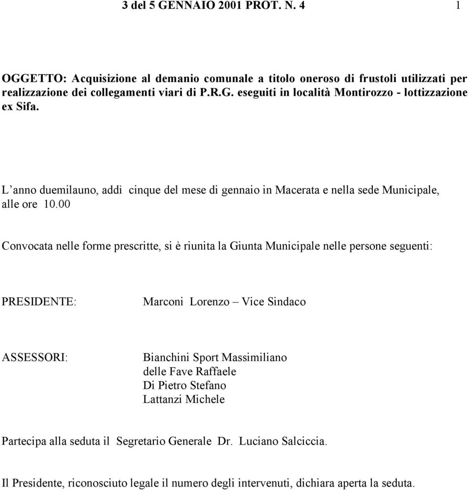 00 Convocata nelle forme prescritte, si è riunita la Giunta Municipale nelle persone seguenti: PRESIDENTE: Marconi Lorenzo Vice Sindaco ASSESSORI: Bianchini Sport Massimiliano