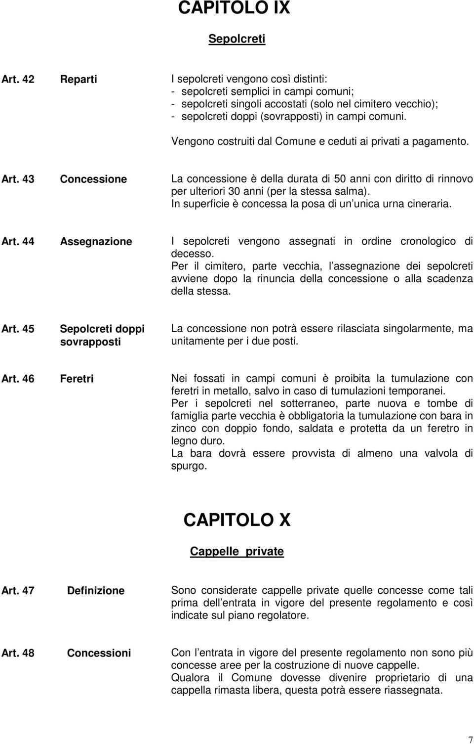 Vengono costruiti dal Comune e ceduti ai privati a pagamento. Art. 43 Concessione La concessione è della durata di 50 anni con diritto di rinnovo per ulteriori 30 anni (per la stessa salma).