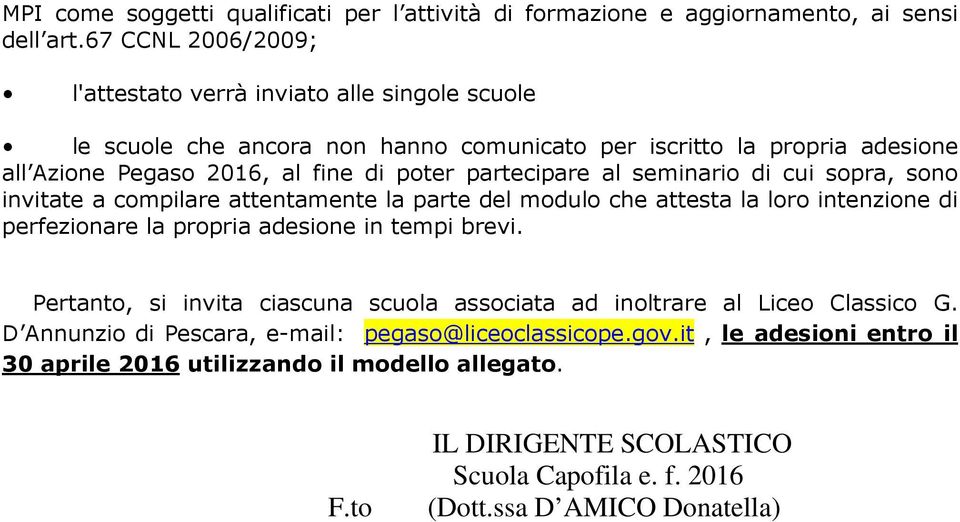 partecipare al seminario di cui sopra, sono invitate a compilare attentamente la parte del modulo che attesta la loro intenzione di perfezionare la propria adesione in tempi brevi.