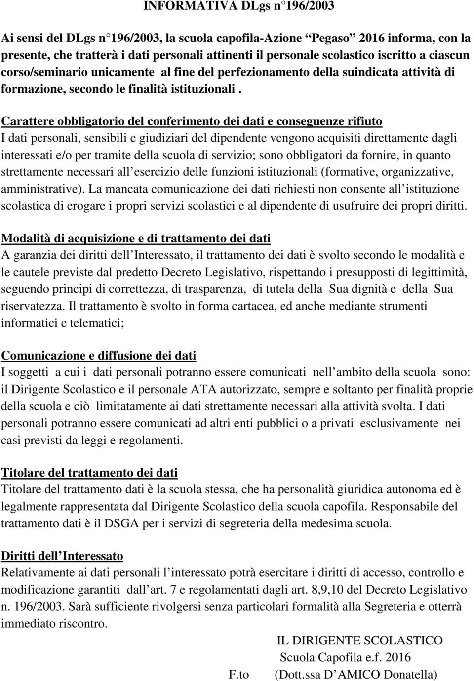 Carattere obbligatorio del conferimento dei dati e conseguenze rifiuto I dati personali, sensibili e giudiziari del dipendente vengono acquisiti direttamente dagli interessati e/o per tramite della