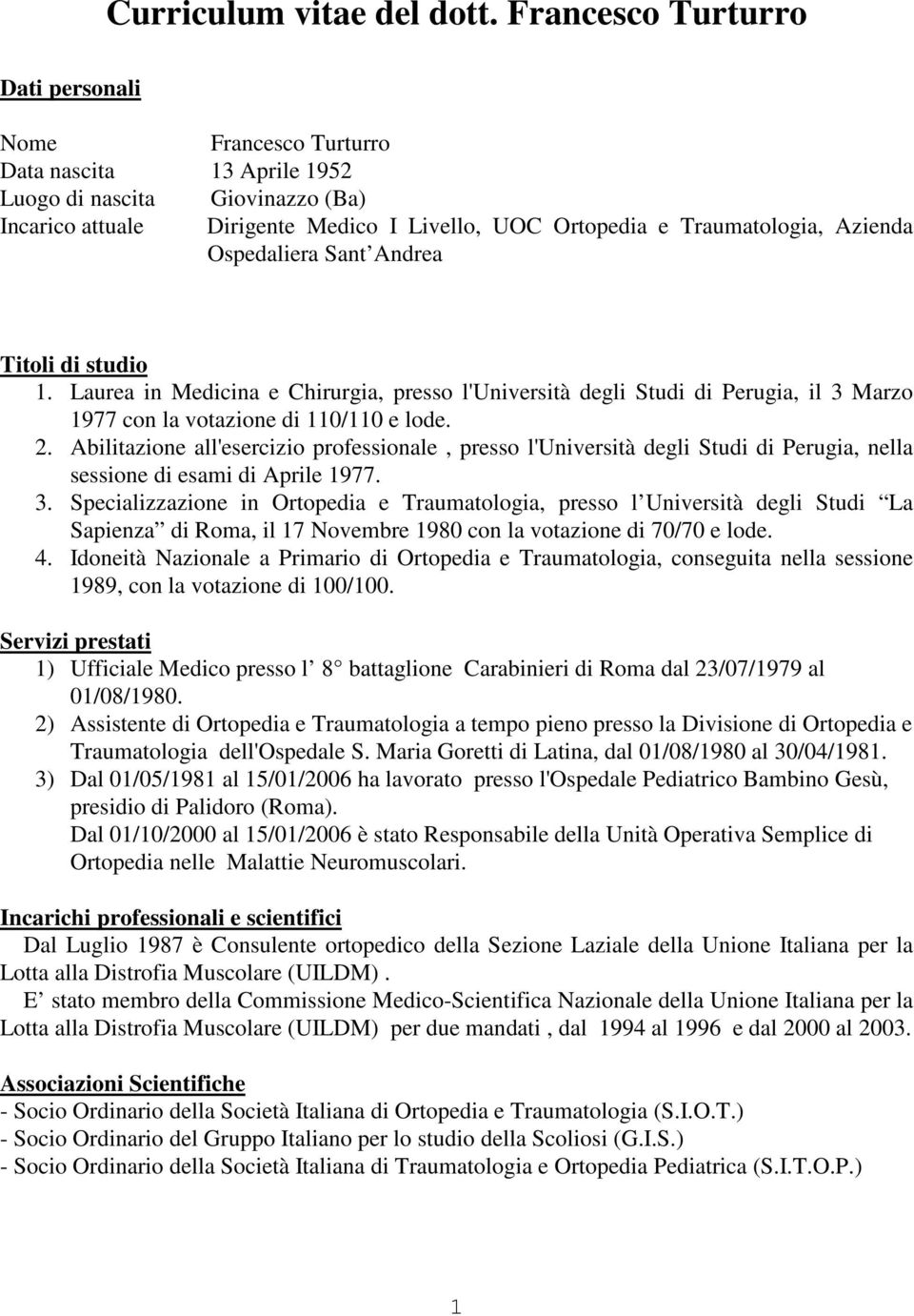 Azienda Ospedaliera Sant Andrea Titoli di studio 1. Laurea in Medicina e Chirurgia, presso l'università degli Studi di Perugia, il 3 Marzo 1977 con la votazione di 110/110 e lode. 2.