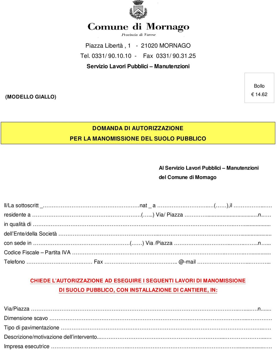 ... in qualità di.... dell Ente/della Società...... con sede in ( ) Via /Piazza......n... Codice Fiscale Partita IVA.