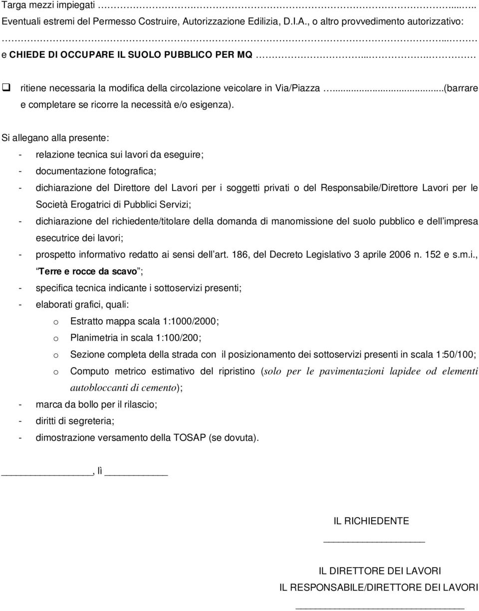 Si allegano alla presente: - relazione tecnica sui lavori da eseguire; - documentazione fotografica; - dichiarazione del Direttore del Lavori per i soggetti privati o del Responsabile/Direttore