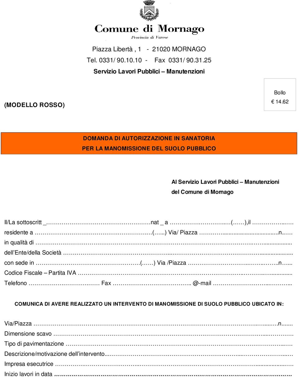 . ( ),il.... in qualità di.... dell Ente/della Società...... con sede in ( ) Via /Piazza......n... Codice Fiscale Partita IVA.