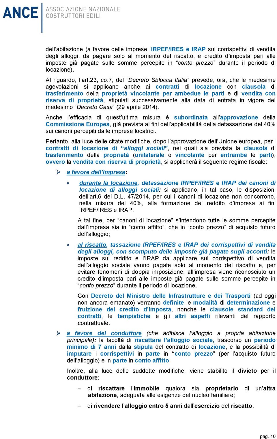 7, del Decreto Sblocca Italia prevede, ora, che le medesime agevolazioni si applicano anche ai contratti di locazione con clausola di trasferimento della proprietà vincolante per ambedue le parti e