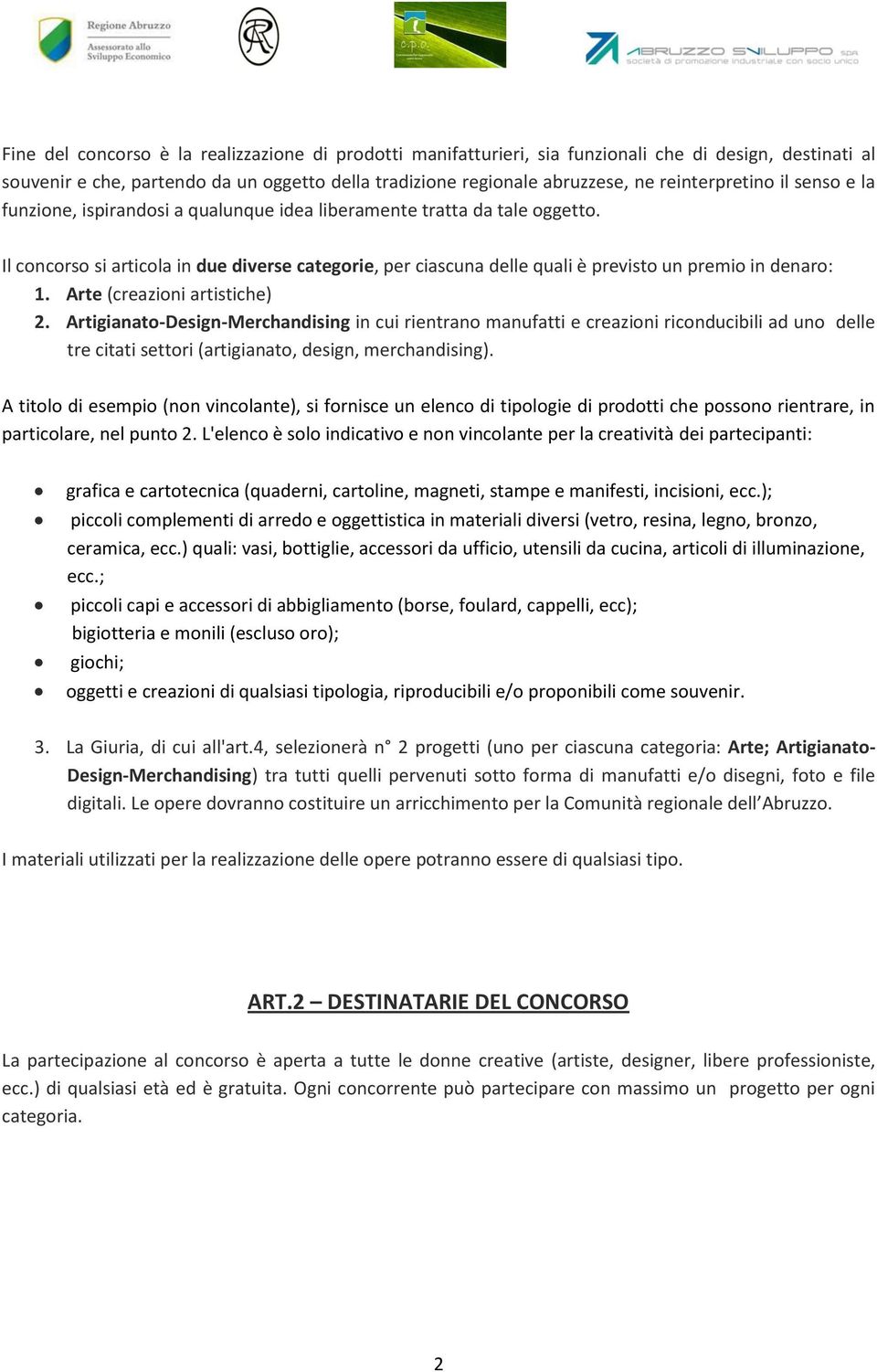 Il concorso si articola in due diverse categorie, per ciascuna delle quali è previsto un premio in denaro: 1. Arte (creazioni artistiche) 2.