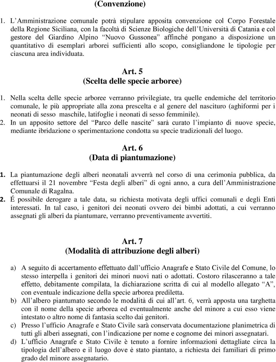 Alpino Nuovo Gussonea affinché pongano a disposizione un quantitativo di esemplari arborei sufficienti allo scopo, consigliandone le tipologie per ciascuna area individuata. Art.