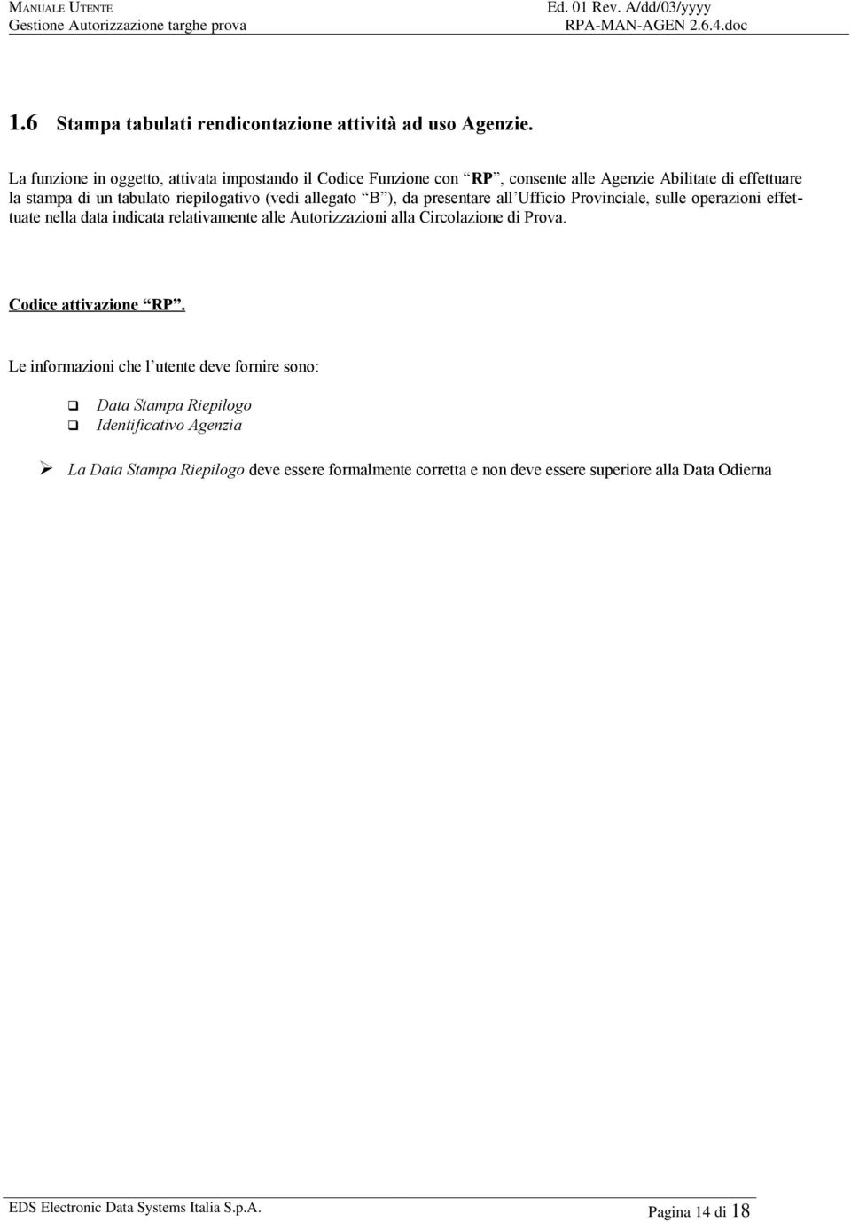 allegato B ), da presentare all Ufficio Provinciale, sulle operazioni effettuate nella data indicata relativamente alle Autorizzazioni alla Circolazione di Prova.