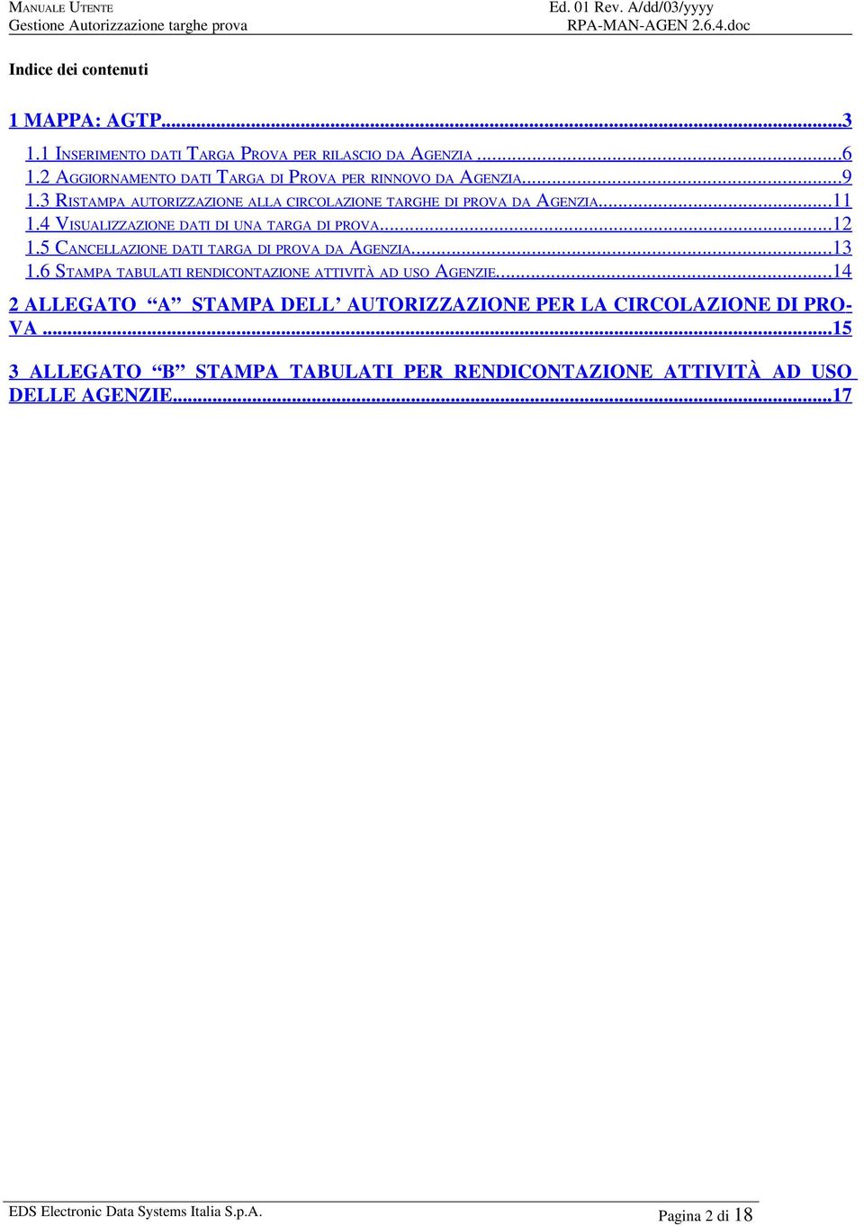 4 VISUALIZZAZIONE DATI DI UNA TARGA DI PROVA....12 1.5 CANCELLAZIONE DATI TARGA DI PROVA DA AGENZIA....13 1.