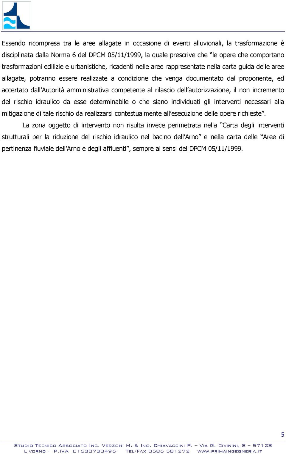 accertato dall Autorità amministrativa competente al rilascio dell autorizzazione, il non incremento del rischio idraulico da esse determinabile o che siano individuati gli interventi necessari alla