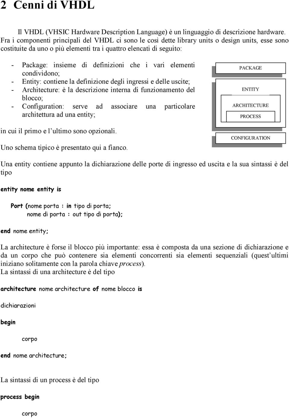 definizioni che i vari elementi condividono; - Entity: contiene la definizione degli ingressi e delle uscite; - Architecture: è la descrizione interna di funzionamento del blocco; - Configuration: