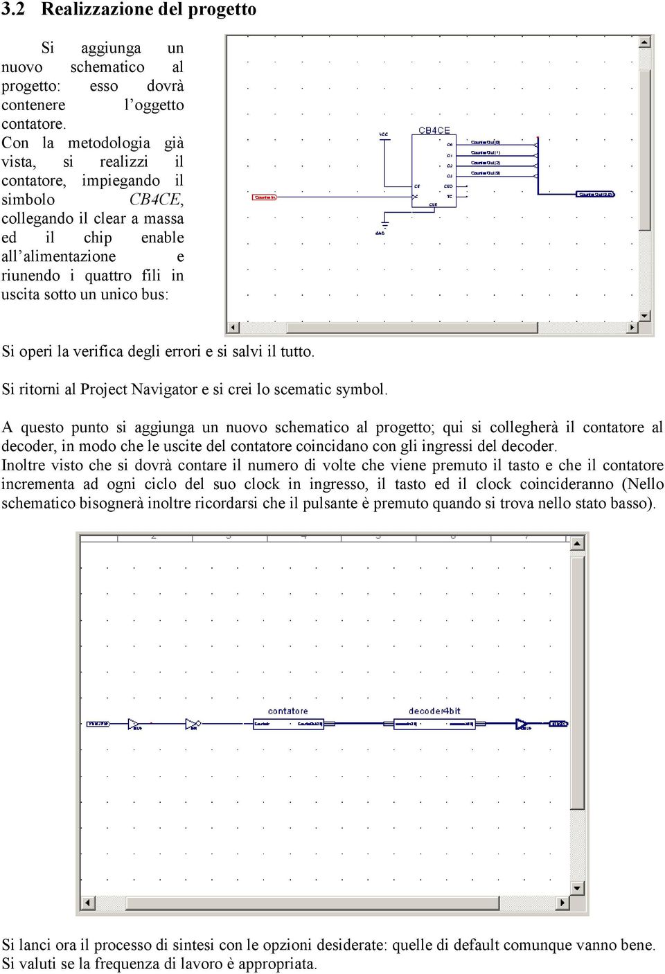 bus: Si operi la verifica degli errori e si salvi il tutto. Si ritorni al Project Navigator e si crei lo scematic symbol.