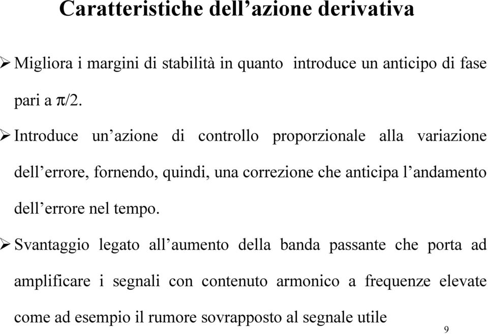 Introduce un azione di controllo proporzionale alla variazione dell errore, fornendo, quindi, una correzione che