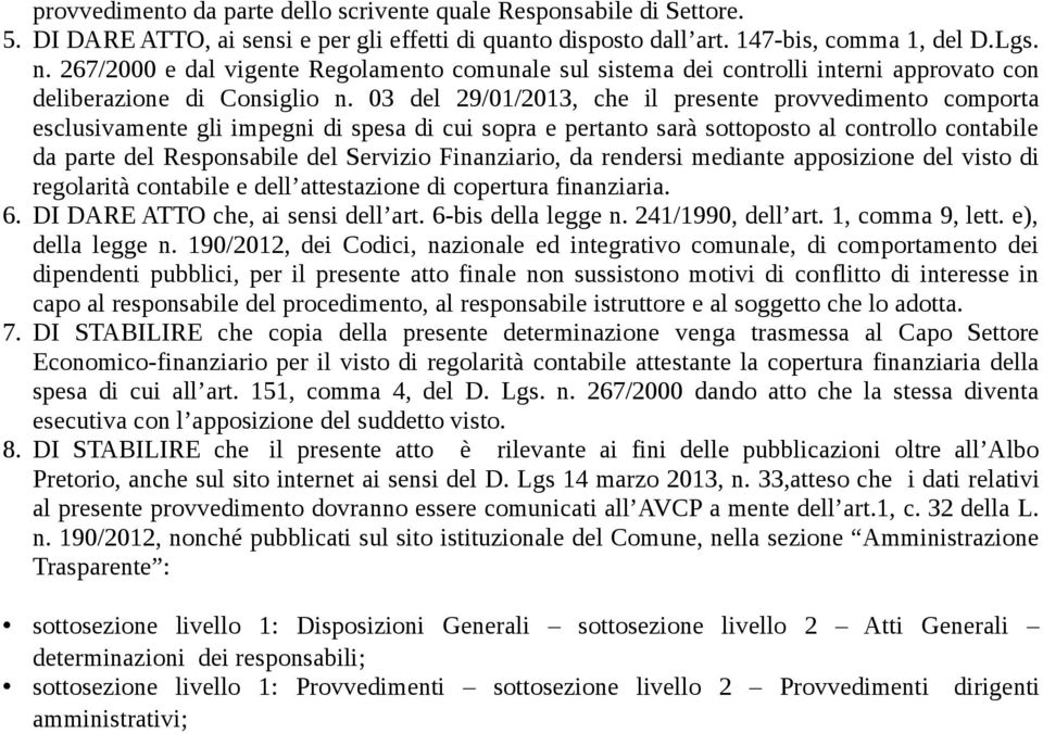 03 del 29/01/2013, che il presente provvedimento comporta esclusivamente gli impegni di spesa di cui sopra e pertanto sarà sottoposto al controllo contabile da parte del Responsabile del Servizio