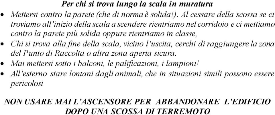 in classe, Chi si trova alla fine della scala, vicino l uscita, cerchi di raggiungere la zona del Punto di Raccolta o altra zona aperta sicura.