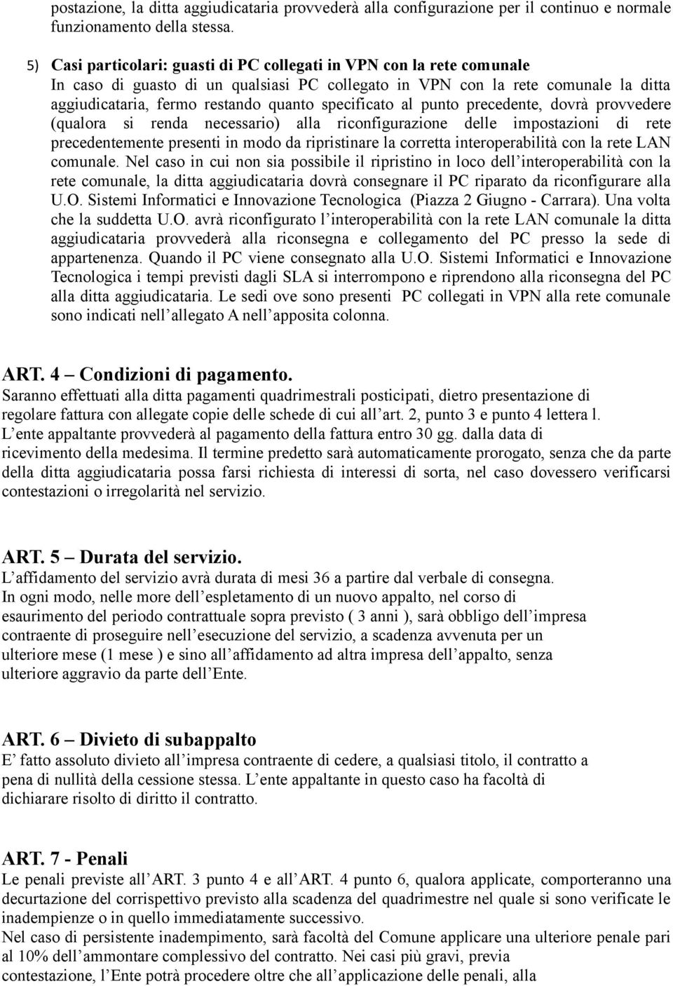 specificato al punto precedente, dovrà provvedere (qualora si renda necessario) alla riconfigurazione delle impostazioni di rete precedentemente presenti in modo da ripristinare la corretta