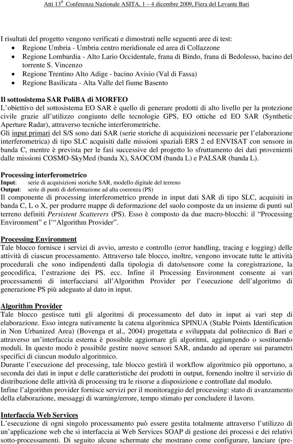 Vincenzo Regione Trentino Alto Adige - bacino Avisio (Val di Fassa) Regione Basilicata - Alta Valle del fiume Basento Il sottosistema SAR PoliBA di MORFEO L obiettivo del sottosistema EO SAR è quello