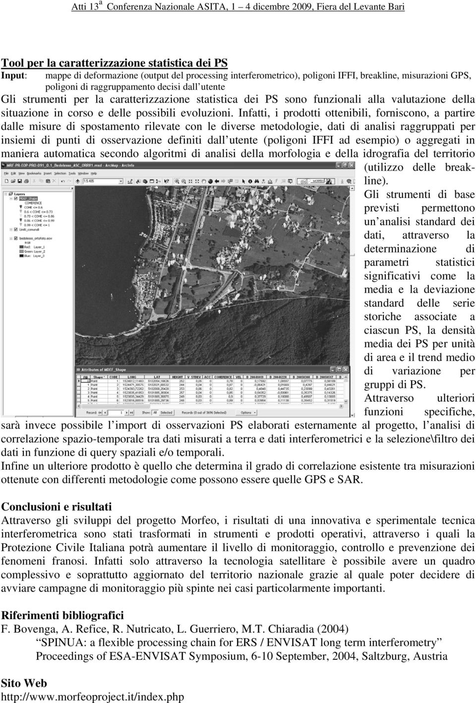 Infatti, i prodotti ottenibili, forniscono, a partire dalle misure di spostamento rilevate con le diverse metodologie, dati di analisi raggruppati per insiemi di punti di osservazione definiti dall