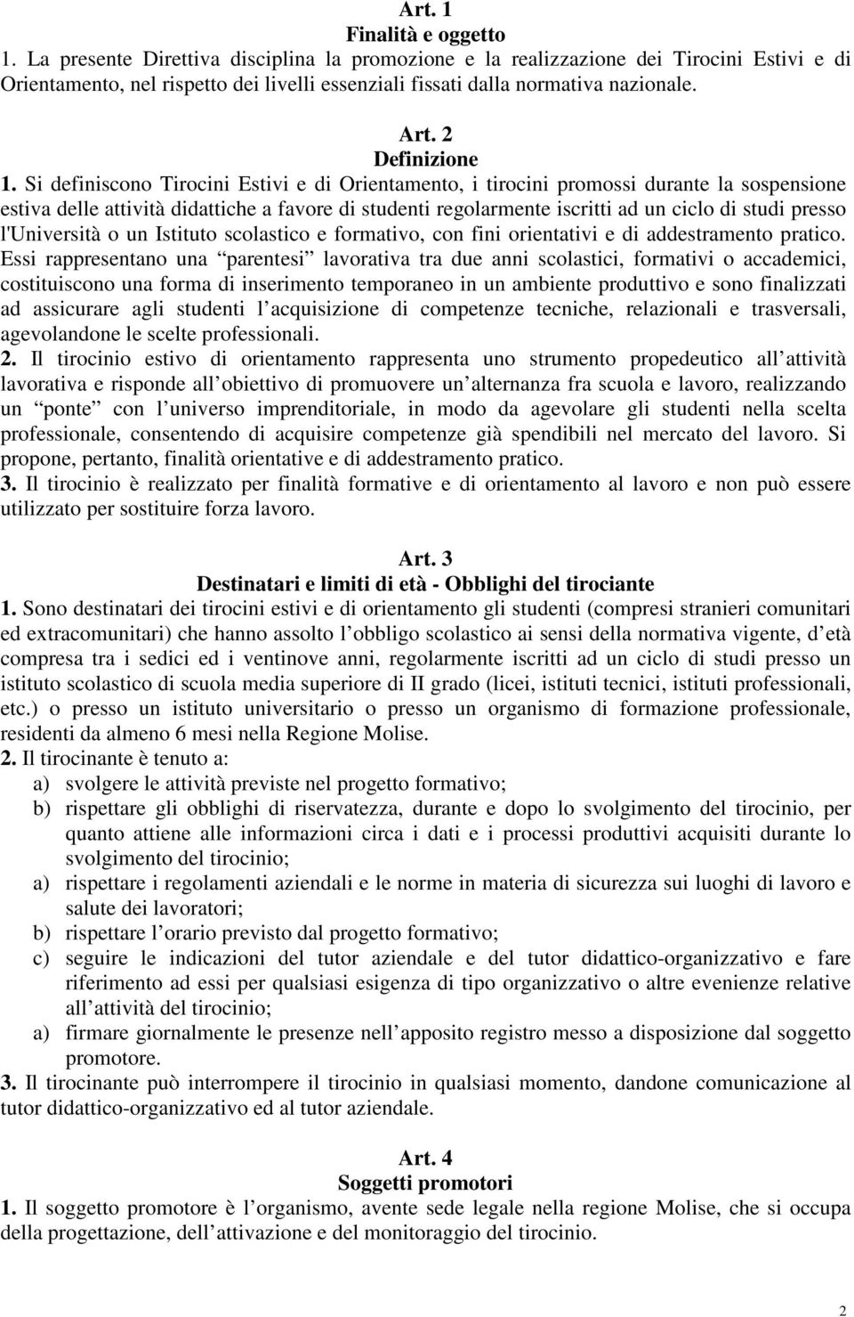 Si definiscono Tirocini Estivi e di Orientamento, i tirocini promossi durante la sospensione estiva delle attività didattiche a favore di studenti regolarmente iscritti ad un ciclo di studi presso