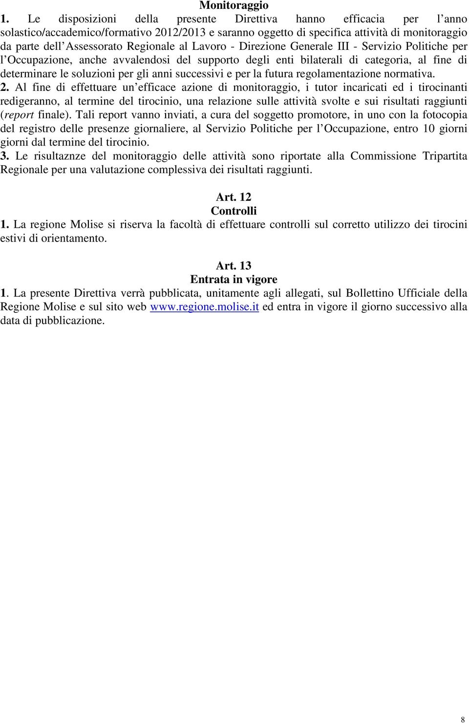 Regionale al Lavoro - Direzione Generale III - Servizio Politiche per l Occupazione, anche avvalendosi del supporto degli enti bilaterali di categoria, al fine di determinare le soluzioni per gli